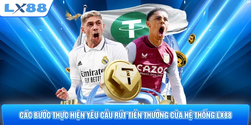Các bước thực hiện yêu cầu rút tiền thưởng của hệ thống LX88